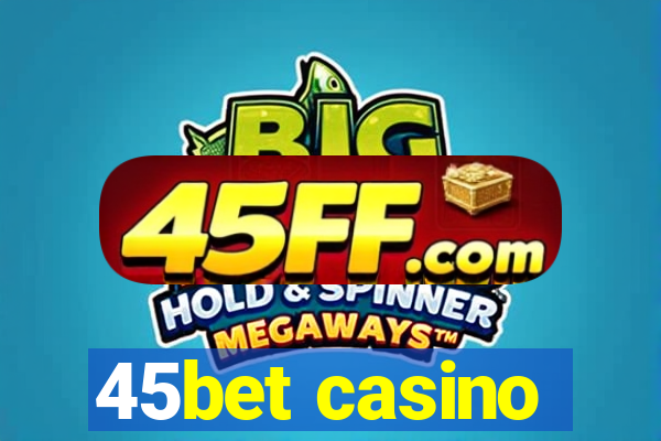 45bet casino